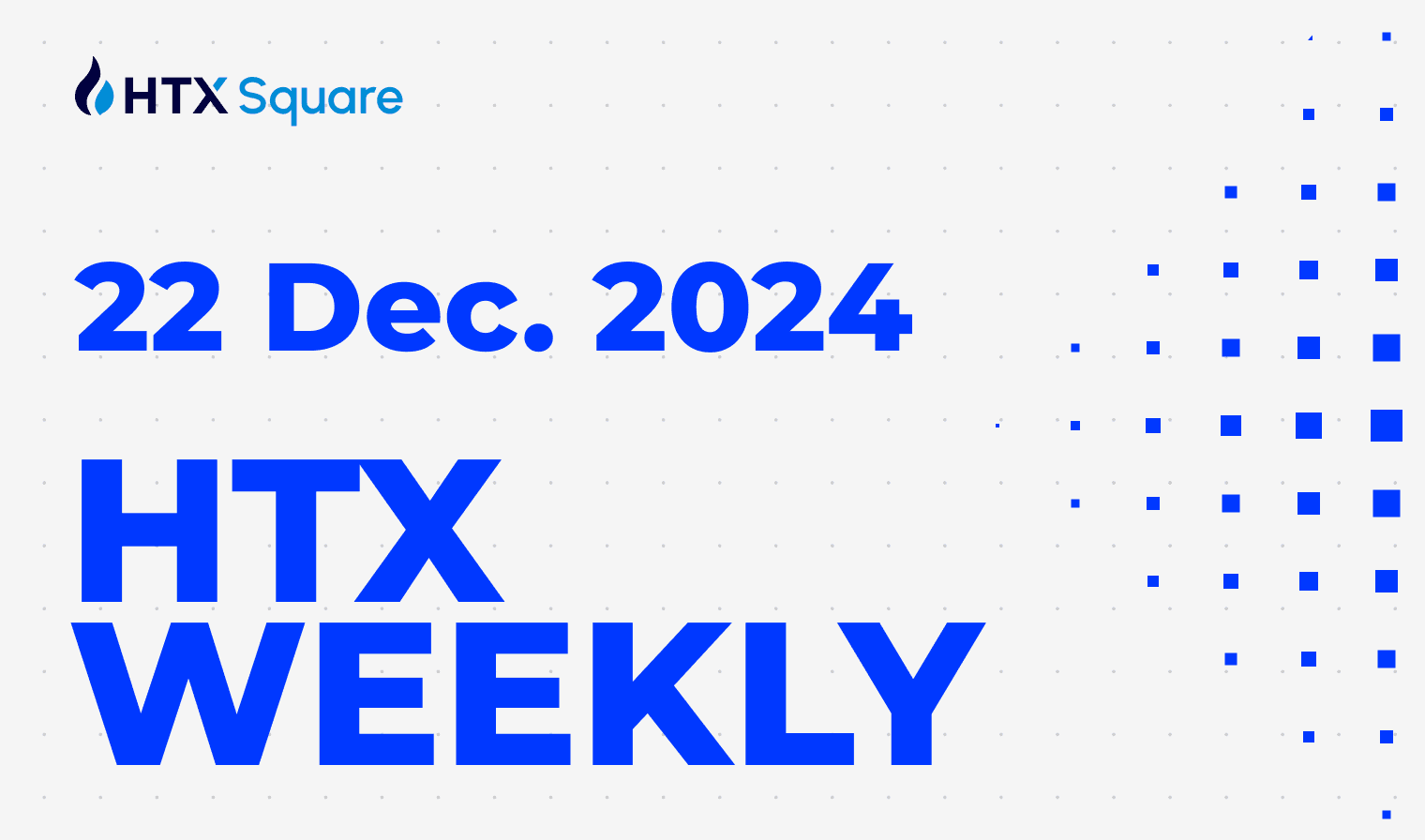 HTX WEEKLY：22 Dec. 2024