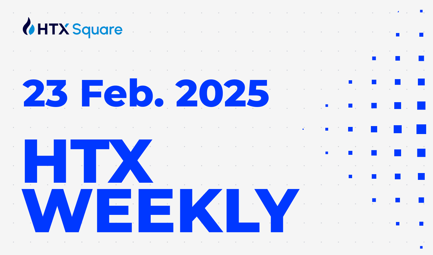 HTX WEEKLY：23 Feb. 2025