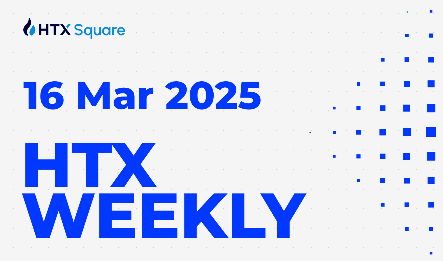 HTX WEEKLY：16 Mar 2025