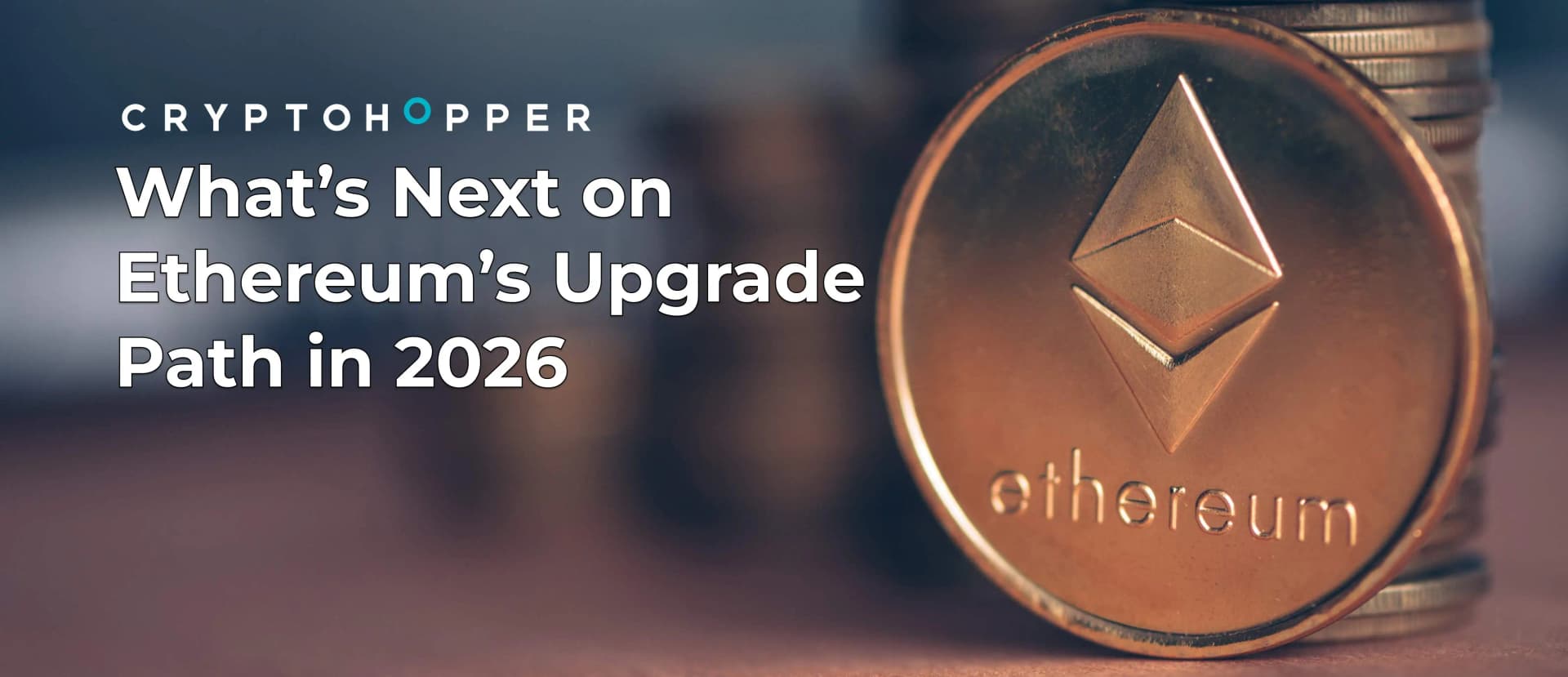 Cryptohopper banner with a close-up of a gold Ethereum coin against a blurred background, with text: ‘What’s Next on Ethereum’s Upgrade Path in 2026.’