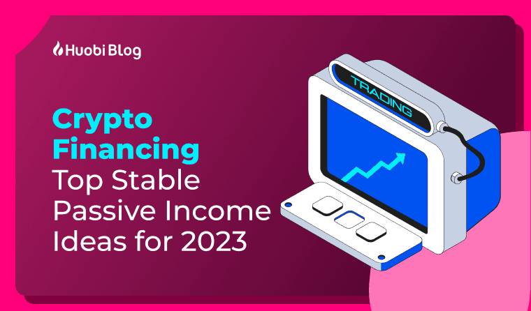 Crypto Financing: Top Stable Passive Income Ideas for 2023