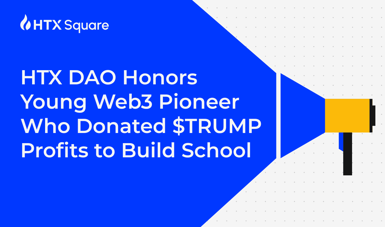 HTX DAO Honors Young Web3 Pioneer Who Donated $TRUMP Profits to Build School
